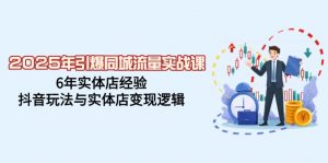 2025年引爆同城流量实战课，6年实体店经验，抖音玩法与实体店变现逻辑-识享社