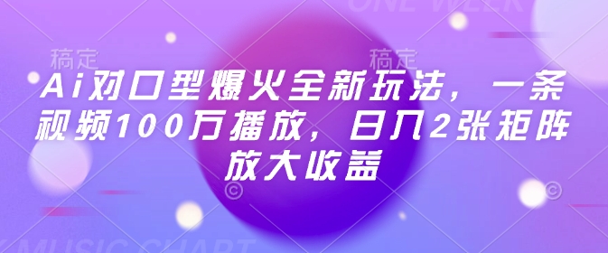 Ai对口型爆火全新玩法,一条视频100万播放,日入2张矩阵放大收益-识享社