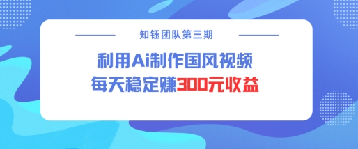 视频号ai国风视频创作者分成计划每天稳定300元收益-识享社