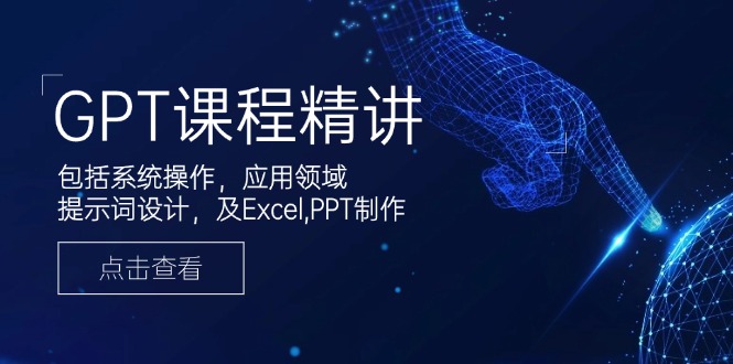 GPT课程精讲,包括系统操作,应用领域,提示词设计,及Excel,PPT制作-识享社