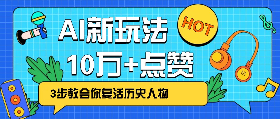 利用AI让历史 “活” 起来，3步教会你复活历史人物，轻松10万+点赞！-识享社
