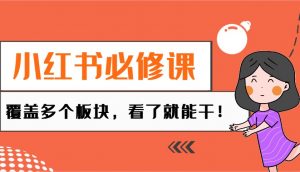 小红书必修课:电商/无人/获客/种草/mcn/直播等多个板块,看了就能干!-识享社