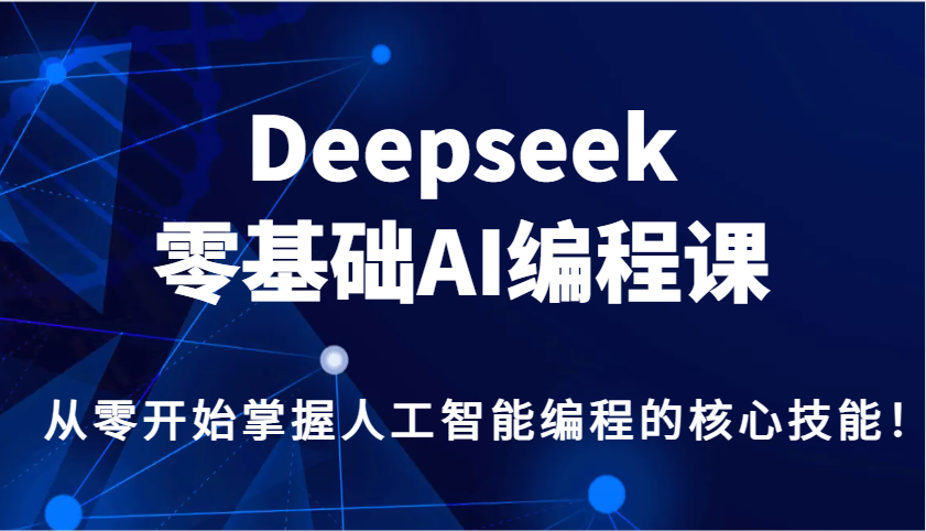 Deepseek零基础AI编程课,从零开始掌握人工智能编程的核心技能!-识享社