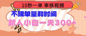 10秒一单，审核视频 ，不限单量时间，新人小白一天300+-识享社