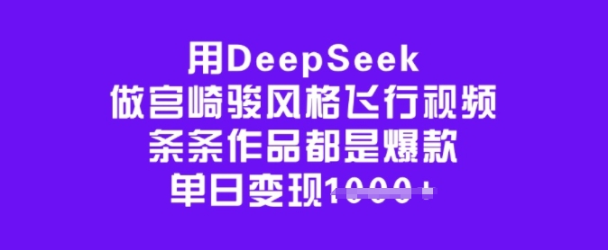用DeepSeek做宫崎骏风格飞行视频，条条作品都是爆款，单日变现多张-识享社
