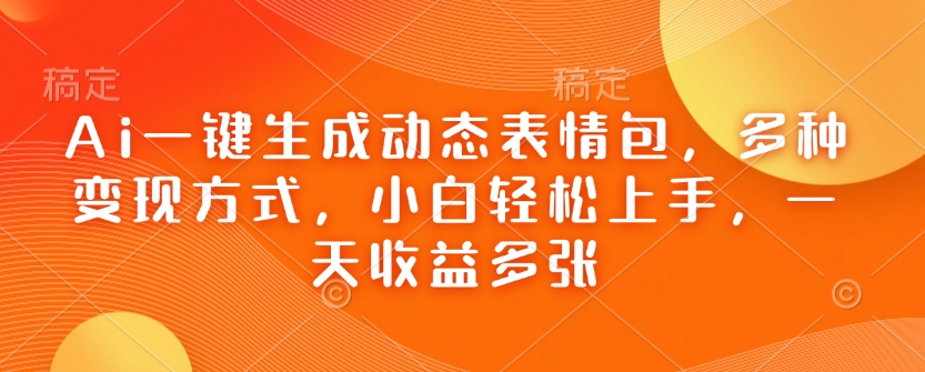 Ai一键生成动态表情包,多种变现方式,小白轻松上手,一天收益多张-识享社