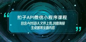 扣子API微信小程序课程,包含AI对话UI,文件上传,创意海报生成器等全面内容-识享社