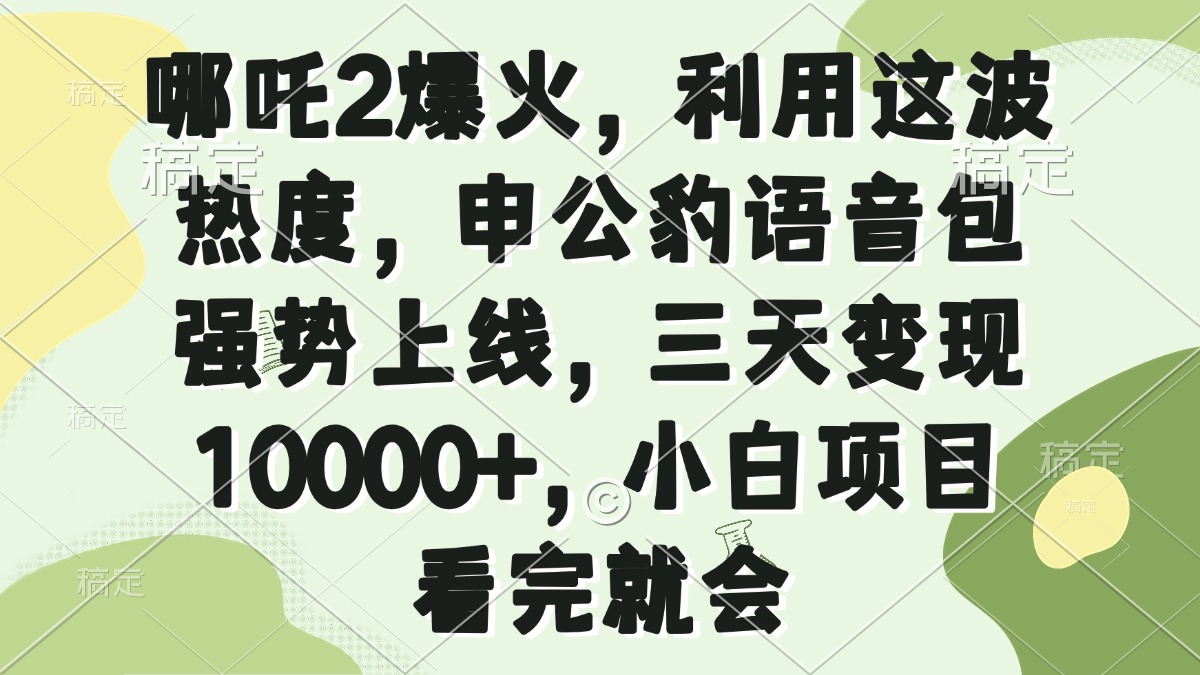 哪吒2爆火，利用这波热度，申公豹语音包强势上线，三天变现10000+，小…-识享社