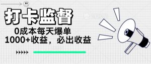 打卡监督项目，0成本每天爆单1000+，做就必出收益-识享社