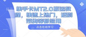 快手卡MT2.0搬运教程，快速上热门，短剧带货等都能用-识享社