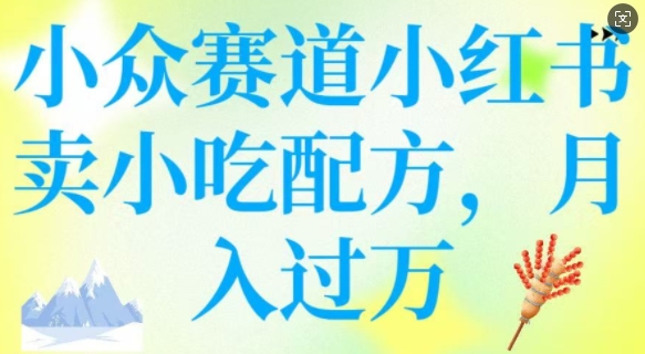 小众赛道小红书卖小吃配方,操作简单,月入过W-识享社