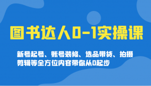 图书达人0-1实操课，新号起号、账号装修、选品带货、拍摄剪辑等全方位内容带你从0起步-识享社