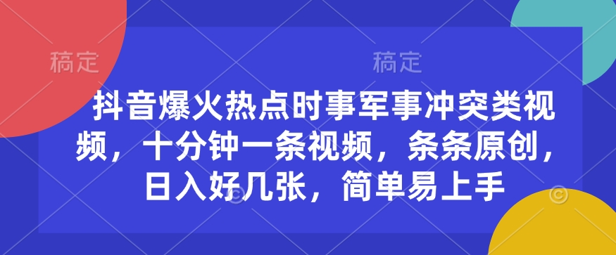抖音爆火热点时事军事冲突类视频,十分钟一条视频,条条原创,日入好几张,简单易上手-识享社