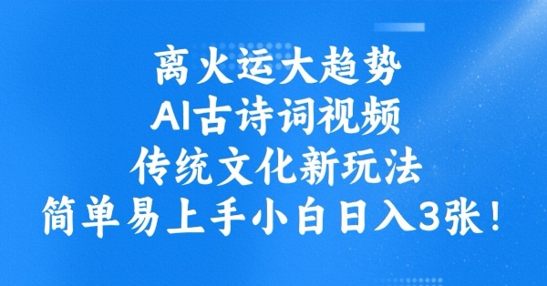 离火运大趋势,ai古诗词视频,传统文化新玩法,简单易上手小白日入3张-识享社