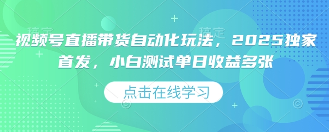 视频号直播带货自动化玩法,2025独家首发,小白测试单日收益多张【揭秘】-识享社