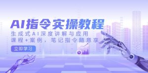 AI指令实操教程，生成式AI深度讲解与应用，课程+案例，笔记指令随意享-识享社