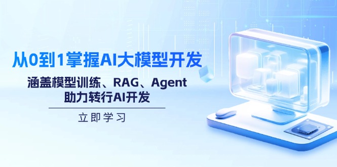 从0到1掌握AI大模型开发,涵盖模型训练、RAG、Agent,助力转行AI开发-识享社