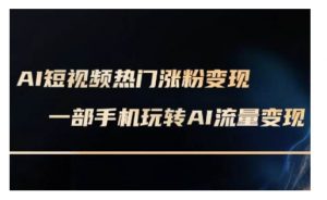 AI数字人制作短视频超级变现实操课,一部手机玩转短视频变现(更新2月)-识享社