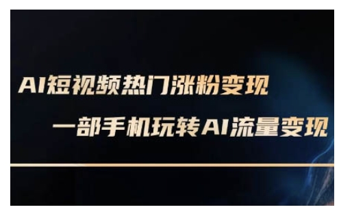 AI数字人制作短视频超级变现实操课,一部手机玩转短视频变现(更新2月)-识享社