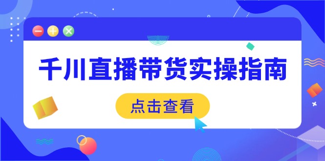 千川直播带货实操指南:从选品到数据优化,基础到实操全面覆盖-识享社