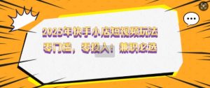 2025年快手小店短视频玩法,零门槛,零投入,兼职必选【揭秘】-识享社