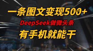 一条图文变现5张,DeeSeep微头条,有手机就能做-识享社