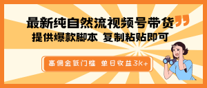 最新纯自然流视频号带货，提供爆款脚本简单 复制粘贴即可，高佣金低门槛，单日收益3K+-识享社