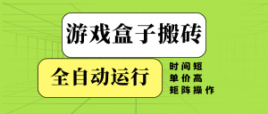 游戏盒子全自动搬砖，时间短、单价高，矩阵操作-识享社