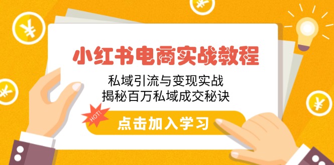 小红书电商实战教程:私域引流与变现实战,揭秘百万私域成交秘诀-识享社