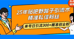 25年贴吧野路子引流术,精准私信粉丝,单号日引流300+精准创业粉-识享社
