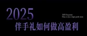 2025伴手礼如何做高盈利门店,小白保姆级伴手礼开店指南,伴手礼最新实战10大攻略,突破获客瓶颈-识享社