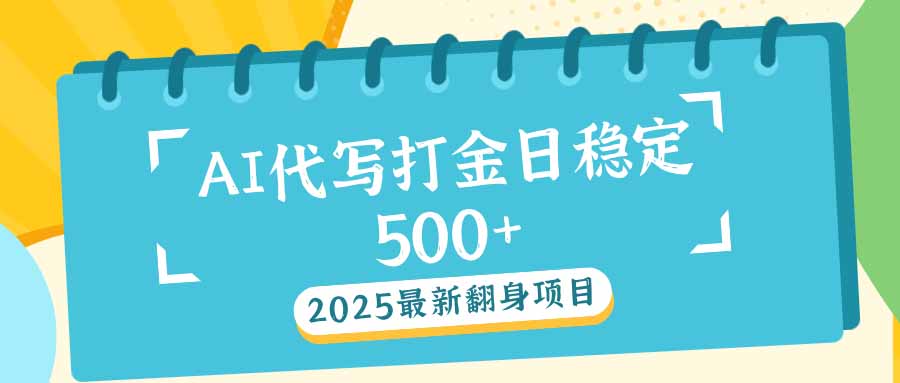 2025最新AI打金代写日稳定500+：2025最新翻身项目-识享社