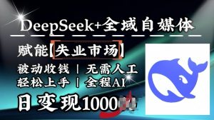 降维打击,Deepseek+全域自媒体,赋能失业市场,被动收钱,无需人工全程AI,日变现1k-识享社