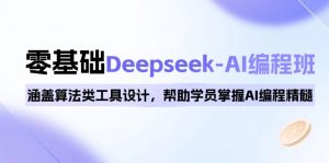 0基础Deepseek-AI编程班，涵盖算法类工具设计，帮助学员掌握AI编程精髓-识享社