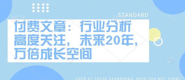 付费文章：行业分析 高度关注，未来20年，万倍成长空间-识享社