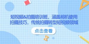 短视频&拍摄培训班,涵盖相机使用、拍摄技巧,传统拍摄转型短视频领域-识享社