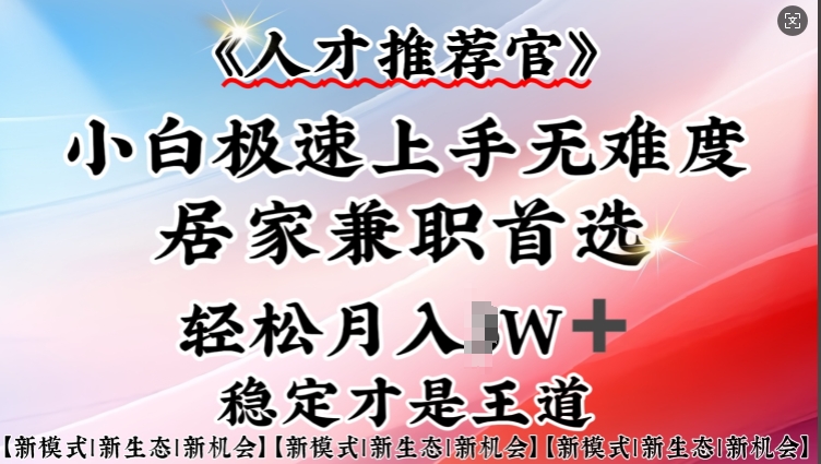 人才推荐官—小白轻松上手实操，居家兼职首选，一部手机即可-识享社