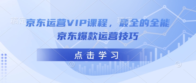 京东运营VIP课程，最全的全能京东爆款运营技巧-识享社