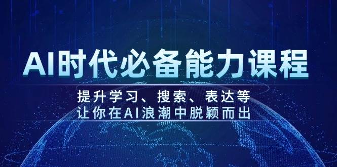 AI时代必备能力课程,提升学习、搜索、表达等,让你在AI浪潮中脱颖而出-识享社