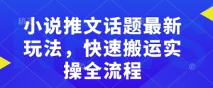 小说推文话题最新玩法，快速搬运实操全流程-识享社