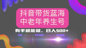 抖音带货冷门赛道，用AI做中老年养生号，可矩阵放大，小白也能月入30000+-识享社