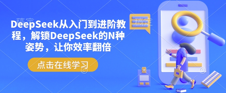 DeepSeek从入门到进阶教程,解锁DeepSeek的N种姿势,让你效率翻倍-识享社