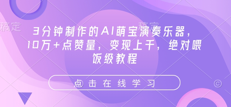 3分钟制作的AI萌宝演奏乐器，10万+点赞量，变现上千，绝对喂饭级教程-识享社