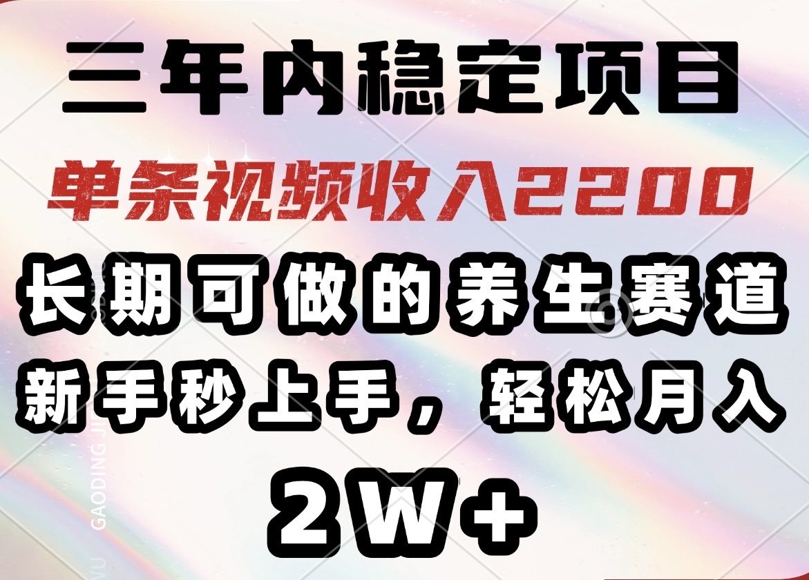 三年内稳定项目，长期可做的养生赛道，单条视频收入2200，新手秒上手，…-识享社