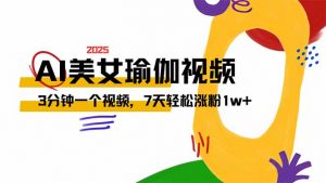 AI做美女瑜伽视频，最新短视频流量密码，3分钟一个视频，7天轻松涨粉1w...-识享社