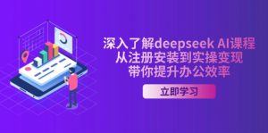 深入了解deepseek AI课程，从注册安装到实操变现，带你提升办公效率-识享社
