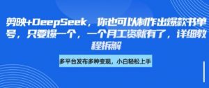 剪映+DeepSeek，你也可以制作出爆款书单号，只要爆一个，一个月工资就有了，详细教程拆解-识享社