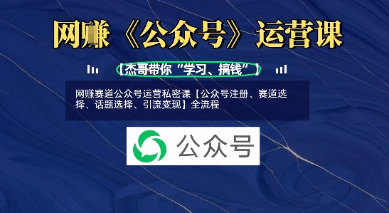 网创赛道公众号运营私密课【公众号注册、赛道选择、话题选择、引流变现】全流程-识享社