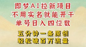 2025抖音新项目,即梦AI拉新,不用实名就能做,几分钟一条原创作品,全职干单日收益突破四位数-识享社