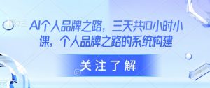 AI个人品牌之路，​三天共10小时小课，个人品牌之路的系统构建-识享社